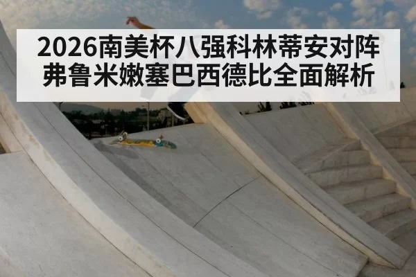 2026南美杯八强科林蒂安对阵弗鲁米嫩塞巴西德比全面解析